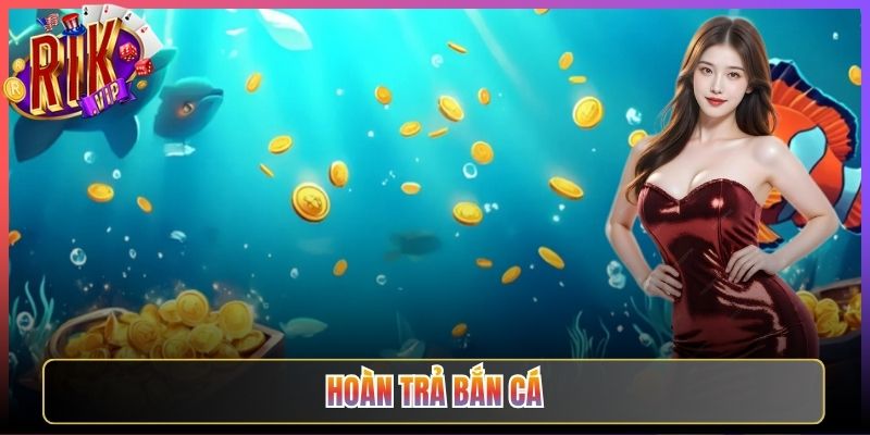 Tỷ Lệ Hoàn Trả Bắn Cá Rikvip Cao Nhất Thị Trường
