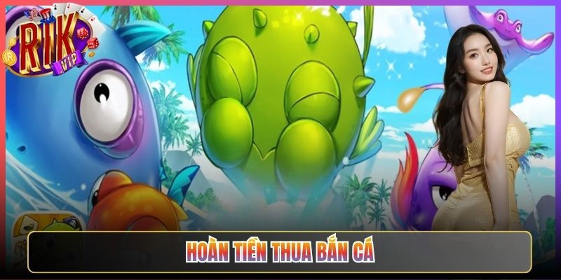 Nhận Gói Hoàn Tiền Thua Bắn Cá Rikvip Hôm Nay
