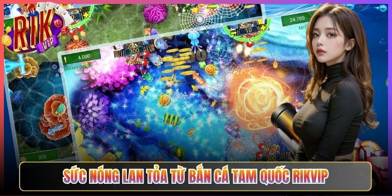 Sức Nóng Lan Tỏa Từ Bắn Cá Tam Quốc Rikvip