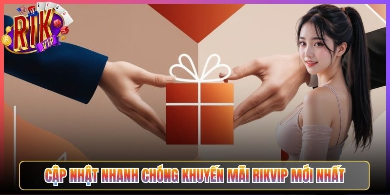 Cập Nhật Nhanh Chóng Khuyến Mãi Rikvip Mới Nhất