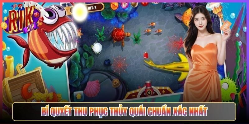 Bí Quyết Thu Phục Thủy Quái Chuẩn Xác Nhất