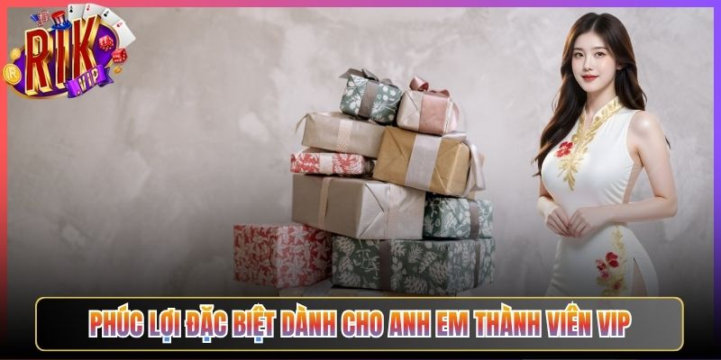Phúc Lợi Đặc Biệt Dành Cho Anh Em Thành Viên VIP
