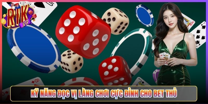 Kỹ Năng Đọc Vị Làng Chơi Cực Đỉnh Cho Bet Thủ