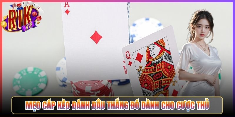 Mẹo Cáp Kèo Đánh Đâu Thắng Đó Dành Cho Cược Thủ