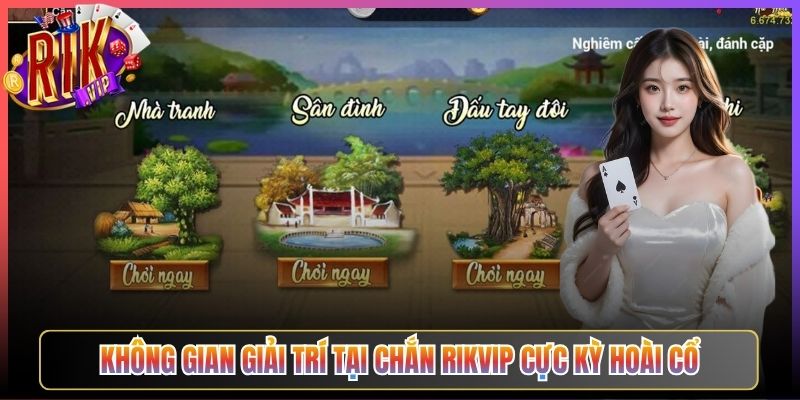 Không Gian Giải Trí Tại Chắn Rikvip Cực Kỳ Hoài Cổ