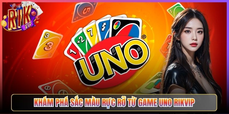 Khám Phá Sắc Màu Rực Rỡ Từ Game Uno Rikvip