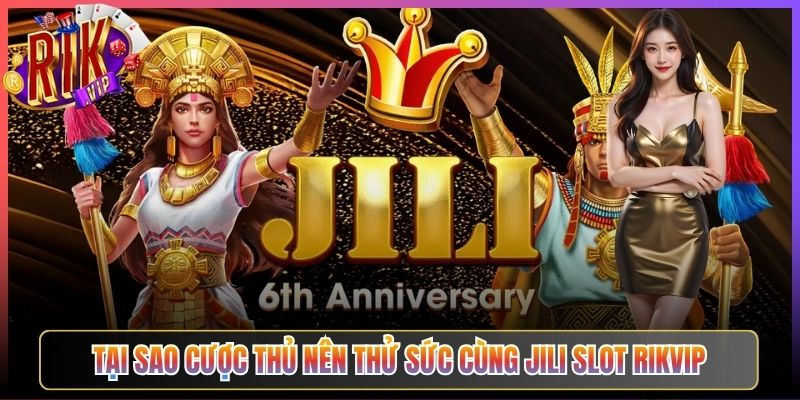 Tại Sao Cược Thủ Nên Thử Sức Cùng Jili Slot Rikvip