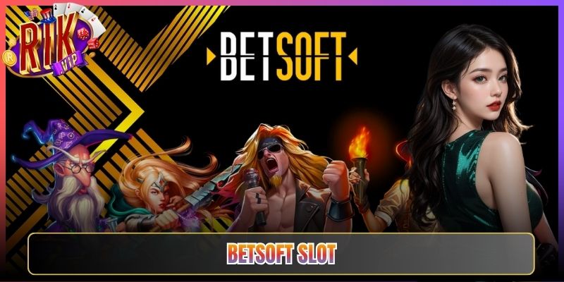 Siêu Phẩm Betsoft Slot Rikvip Mang Lại Nguồn Tiền Tài