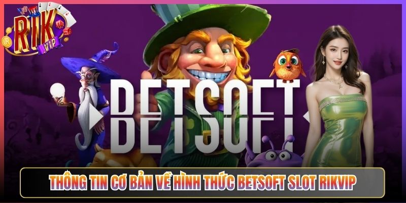 Thông Tin Cơ Bản Về Hình Thức Betsoft Slot Rikvip