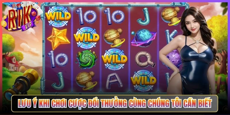 Lưu Ý Khi Chơi Cược Đổi Thưởng Cùng Chúng Tôi Cần Biết