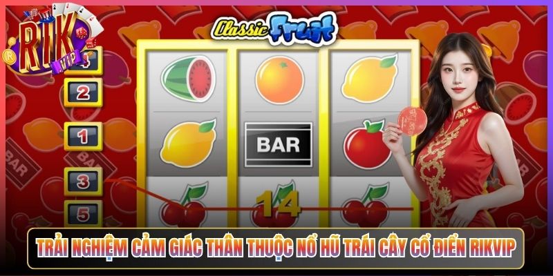 Trải Nghiệm Cảm Giác Thân Thuộc Nổ Hũ Trái Cây Cổ Điển Rikvip
