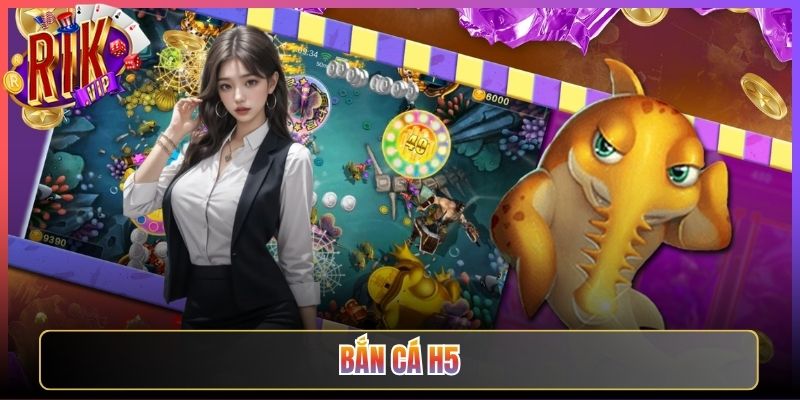 Khám Phá Bắn Cá H5 Đỉnh Cao Cùng Rikvip