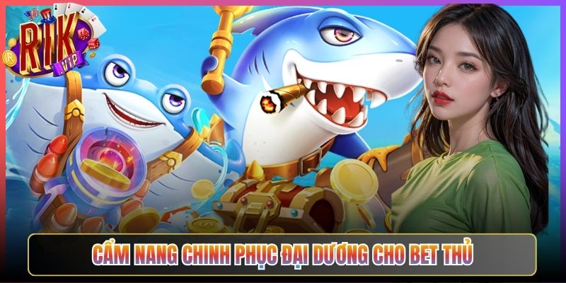 Cẩm Nang Chinh Phục Đại Dương Cho Bet Thủ