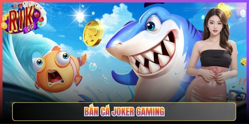 Thử Thách Cực Độ Bắn Cá Joker Gaming Rikvip