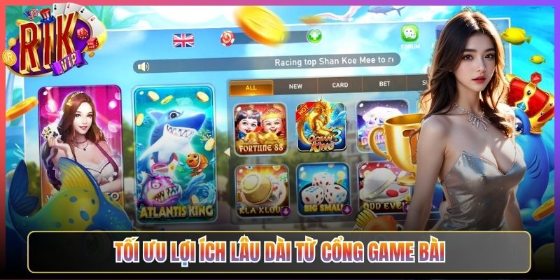 Tối Ưu Lợi Ích Lâu Dài Từ Cổng Game Bài